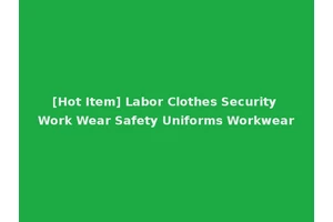 [Hot Item] Labor Clothes Security Work Wear Safety Uniforms Workwear