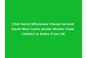[Hot Item] Wholesea Cheap Second Hand Men Coats Jacket Winter Used Clothes in Bales From UK