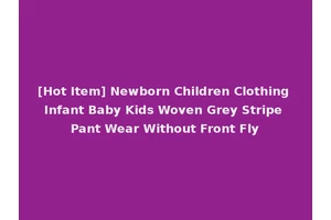 [Hot Item] Newborn Children Clothing Infant Baby Kids Woven Grey Stripe Pant Wear Without Front Fly