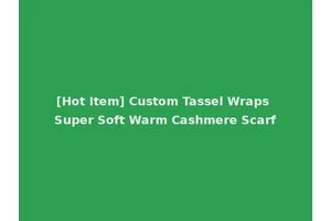 [Hot Item] Custom Tassel Wraps Super Soft Warm Cashmere Scarf