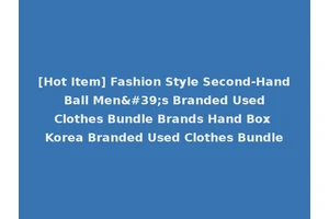 [Hot Item] Fashion Style Second-Hand Ball Men's Branded Used Clothes Bundle Brands Hand Box Korea Branded Used Clothes Bundle