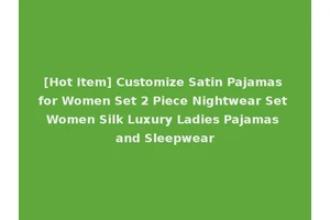 [Hot Item] Customize Satin Pajamas for Women Set 2 Piece Nightwear Set Women Silk Luxury Ladies Pajamas and Sleepwear
