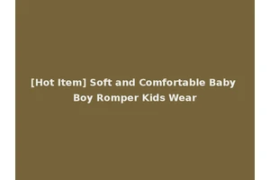 [Hot Item] Soft and Comfortable Baby Boy Romper Kids Wear