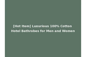 [Hot Item] Luxurious 100% Cotton Hotel Bathrobes for Men and Women