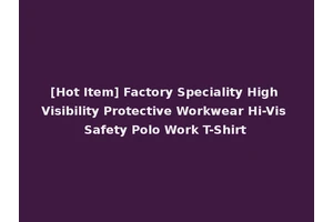 [Hot Item] Factory Speciality High Visibility Protective Workwear Hi-Vis Safety Polo Work T-Shirt
