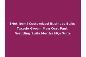 [Hot Item] Customized Business Suits Tuxedo Groom Man Coat Pant Wedding Suits Men's Suits