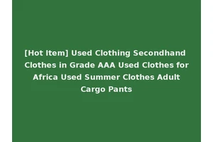 [Hot Item] Used Clothing Secondhand Clothes in Grade AAA Used Clothes for Africa Used Summer Clothes Adult Cargo Pants