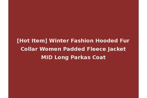 [Hot Item] Winter Fashion Hooded Fur Collar Women Padded Fleece Jacket MID Long Parkas Coat