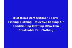 [Hot Item] OEM Outdoor Sports Fishing Clothing Reflective Cooling Air Conditioning Clothing Ultra-Thin Breathable Fan Clothing