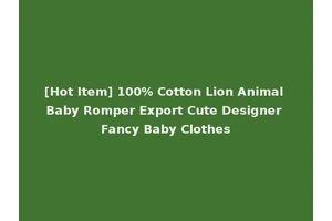 [Hot Item] 100% Cotton Lion Animal Baby Romper Export Cute Designer Fancy Baby Clothes