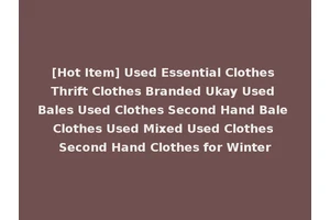 [Hot Item] Used Essential Clothes Thrift Clothes Branded Ukay Used Bales Used Clothes Second Hand Bale Clothes Used Mixed Used Clothes Second Hand Clothes for Winter