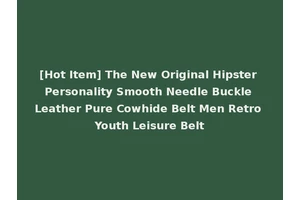 [Hot Item] The New Original Hipster Personality Smooth Needle Buckle Leather Pure Cowhide Belt Men Retro Youth Leisure Belt