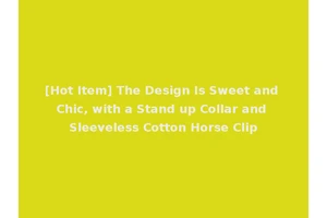 [Hot Item] The Design Is Sweet and Chic, with a Stand up Collar and Sleeveless Cotton Horse Clip