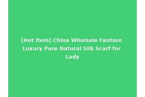 [Hot Item] China Wholsale Fashion Luxury Pure Natural Silk Scarf for Lady