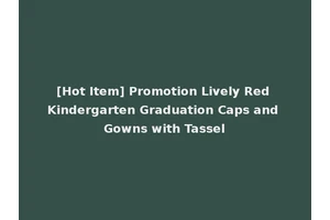 [Hot Item] Promotion Lively Red Kindergarten Graduation Caps and Gowns with Tassel