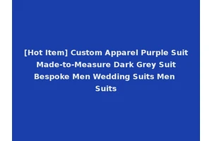 [Hot Item] Custom Apparel Purple Suit Made-to-Measure Dark Grey Suit Bespoke Men Wedding Suits Men Suits