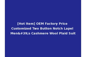 [Hot Item] OEM Factory Price Customized Two Button Notch Lapel Men's Cashmere Wool Plaid Suit