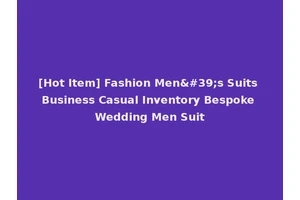 [Hot Item] Fashion Men's Suits Business Casual Inventory Bespoke Wedding Men Suit