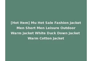 [Hot Item] Mu Hot Sale Fashion Jacket Men Short Men Leisure Outdoor Warm Jacket White Duck Down Jacket Warm Cotton Jacket
