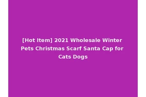[Hot Item] 2021 Wholesale Winter Pets Christmas Scarf Santa Cap for Cats Dogs