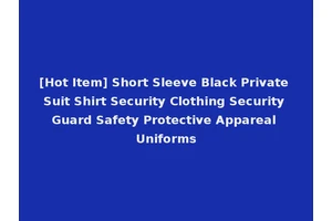 [Hot Item] Short Sleeve Black Private Suit Shirt Security Clothing Security Guard Safety Protective Appareal Uniforms