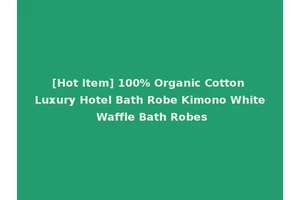 [Hot Item] 100% Organic Cotton Luxury Hotel Bath Robe Kimono White Waffle Bath Robes