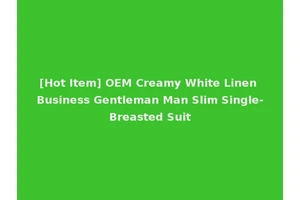 [Hot Item] OEM Creamy White Linen Business Gentleman Man Slim Single-Breasted Suit