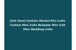 [Hot Item] Fashion Men's Suits Custom Men Suits Bespoke Men Suit Men Wedding Suits