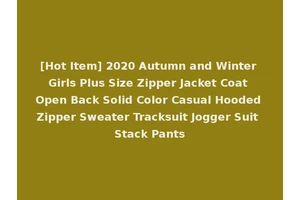 [Hot Item] 2020 Autumn and Winter Girls Plus Size Zipper Jacket Coat Open Back Solid Color Casual Hooded Zipper Sweater Tracksuit Jogger Suit Stack Pants