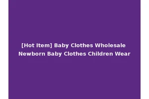 [Hot Item] Baby Clothes Wholesale Newborn Baby Clothes Children Wear