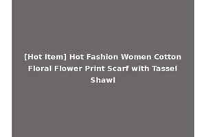 [Hot Item] Hot Fashion Women Cotton Floral Flower Print Scarf with Tassel Shawl
