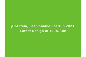 [Hot Item] Fashionable Scarf in 2023 Latest Design in 100% Silk