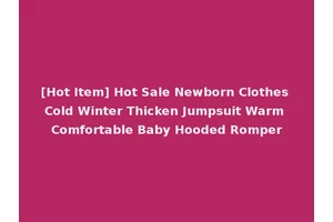 [Hot Item] Hot Sale Newborn Clothes Cold Winter Thicken Jumpsuit Warm Comfortable Baby Hooded Romper