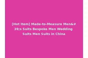 [Hot Item] Made-to-Measure Men's Suits Bespoke Men Wedding Suits Men Suits in China