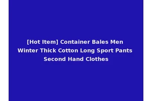[Hot Item] Container Bales Men Winter Thick Cotton Long Sport Pants Second Hand Clothes