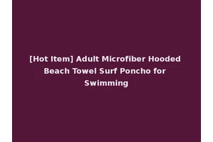 [Hot Item] Adult Microfiber Hooded Beach Towel Surf Poncho for Swimming