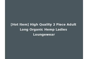 [Hot Item] High Quality 2 Piece Adult Long Organic Hemp Ladies Loungewear