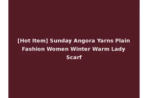 [Hot Item] Sunday Angora Yarns Plain Fashion Women Winter Warm Lady Scarf