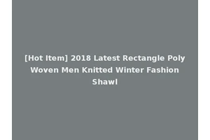 [Hot Item] 2018 Latest Rectangle Poly Woven Men Knitted Winter Fashion Shawl