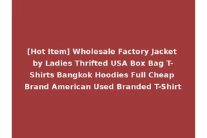 [Hot Item] Wholesale Factory Jacket by Ladies Thrifted USA Box Bag T-Shirts Bangkok Hoodies Full Cheap Brand American Used Branded T-Shirt