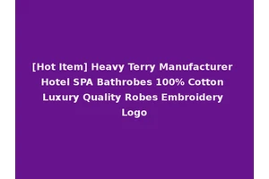 [Hot Item] Heavy Terry Manufacturer Hotel SPA Bathrobes 100% Cotton Luxury Quality Robes Embroidery Logo
