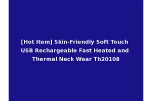 [Hot Item] Skin-Friendly Soft Touch USB Rechargeable Fast Heated and Thermal Neck Wear Th20108