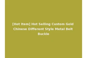 [Hot Item] Hot Selling Custom Gold Chinese Different Style Metal Belt Buckle