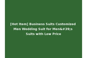 [Hot Item] Business Suits Customized Men Wedding Suit for Men's Suits with Low Price