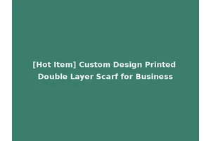 [Hot Item] Custom Design Printed Double Layer Scarf for Business