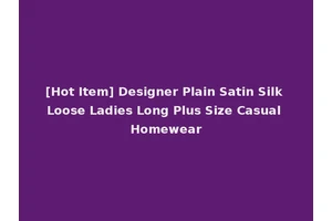 [Hot Item] Designer Plain Satin Silk Loose Ladies Long Plus Size Casual Homewear