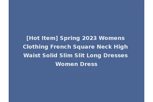 [Hot Item] Spring 2023 Womens Clothing French Square Neck High Waist Solid Slim Slit Long Dresses Women Dress