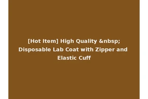 [Hot Item] High Quality &nbsp;Disposable Lab Coat with Zipper and Elastic Cuff