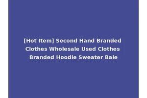 [Hot Item] Second Hand Branded Clothes Wholesale Used Clothes Branded Hoodie Sweater Bale