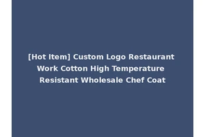 [Hot Item] Custom Logo Restaurant Work Cotton High Temperature Resistant Wholesale Chef Coat